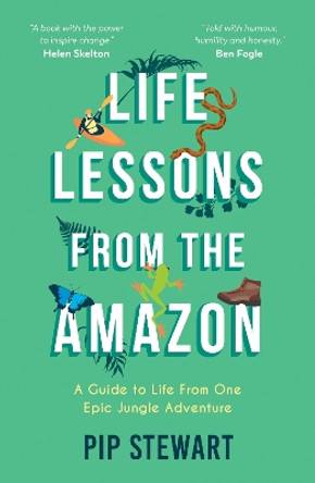 Life Lessons From the Amazon: A Guide to Life From One Epic Jungle Adventure by Pip Stewart 9781787839809 [USED COPY]