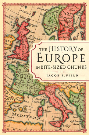 The History of Europe in Bite-Sized Chunks by Jacob F Field 9781789294163 [USED COPY]