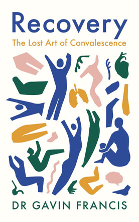 Recovery: On the Lost Art of Convalescence by Gavin Francis 9781800810488 [USED COPY]