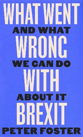 What Went Wrong With Brexit: And What We Can Do About It by Peter Foster 9781805301257 [USED COPY]