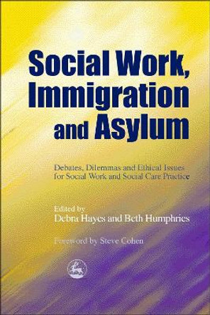 Social Work, Immigration and Asylum: Debates, Dilemmas and Ethical Issues for Social Work and Social Care Practice by Debra Hayes 9781843101949 [USED COPY]