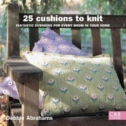 25 Cushions to Knit: Fantastic Cushions for Every Room in Your Home by Debbie Abrahams 9781843405092 [USED COPY]