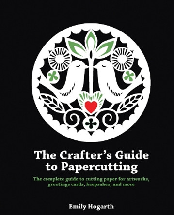 The Crafter's Guide to Papercutting: The Complete Guide to Cutting Paper for Artworks, Greetings Cards, Keepsakes and More by Emily Hogarth 9781844488957 [USED COPY]