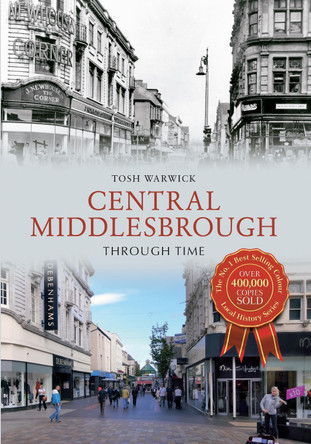 Central Middlesbrough Through Time by Tosh Warwick