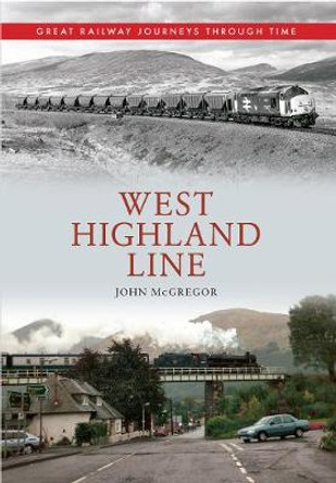 West Highland Line Great Railway Journeys Through Time by John McGregor