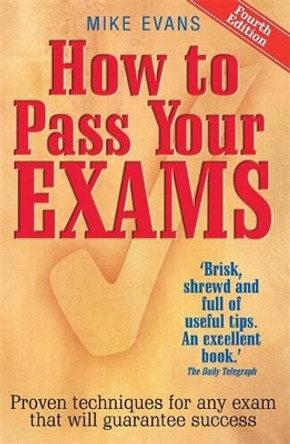 How To Pass Your Exams 4th Edition: Proven Techniques for Any Exam That Will Guarantee Success by Mike Evans 9781845284442 [USED COPY]