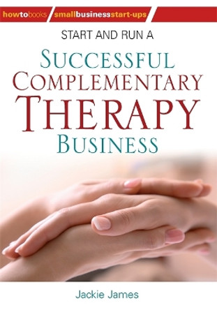 Start and Run a Successful Complementary Therapy Business by Jackie James 9781845284596 [USED COPY]