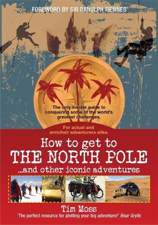 How To Get To The North Pole: and Other Iconic Adventures by Tim Moss 9781845284909 [USED COPY]