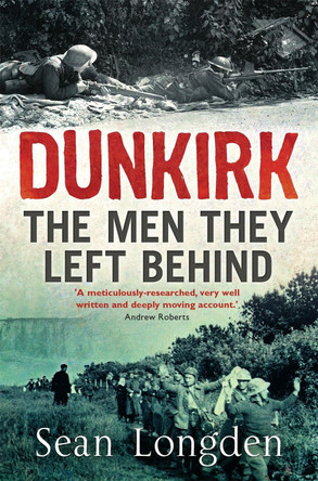 Dunkirk: The Men They Left Behind by Sean Longden 9781845299774 [USED COPY]