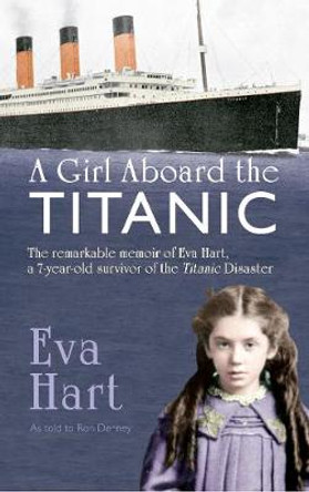 A Girl Aboard the Titanic: The Remarkable Memoir of Eva Hart, a 7-year-old Survivor of the Titanic Disaster by Eva Hart