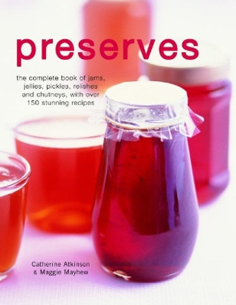 Preserves: The complete book of jams, jellies, pickles, relishes and chutneys, with over 150 stunning recipes by Catherine Atkinson 9781846815713 [USED COPY]