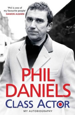 Phil Daniels - Class Actor by Phil Daniels 9781847376206 [USED COPY]