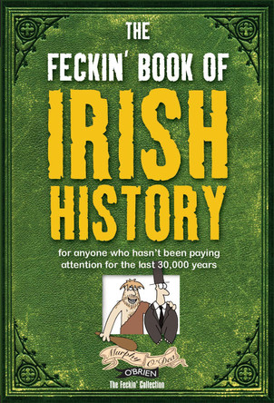 The Feckin' Book of Irish History: for anyone who hasn't been paying attention for the last 30,000 years by Colin Murphy 9781847170699 [USED COPY]