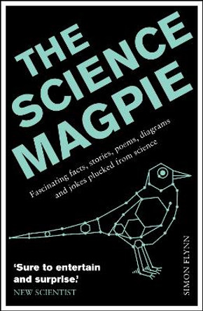 The Science Magpie: Fascinating facts, stories, poems, diagrams and jokes plucked from science by Simon Flynn 9781848315990 [USED COPY]