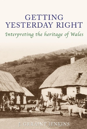 Getting Yesterday Right: Interpreting the Heritage of Wales by J. Geraint Jenkins 9781848681521 [USED COPY]