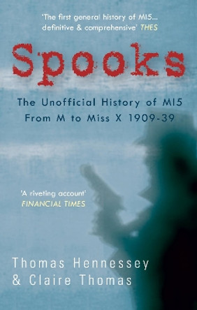 Spooks the Unofficial History of MI5 From M to Miss X 1909-39 by Thomas Hennessey 9781848685260 [USED COPY]