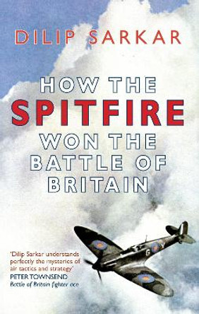How the Spitfire Won the Battle of Britain by Dilip Sarkar 9781848688681 [USED COPY]