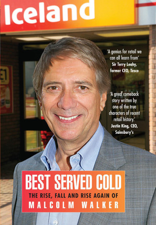 Best Served Cold: The Rise, Fall and Rise Again of Malcolm Walker - CEO of Iceland Foods by Malcolm Walker 9781848317031 [USED COPY]