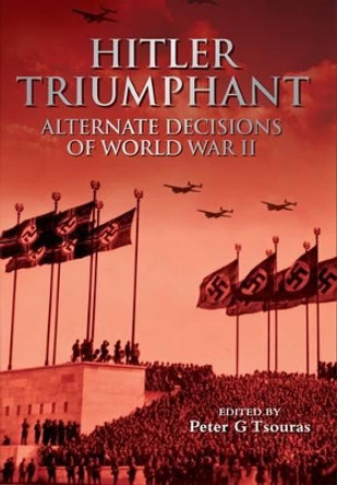 Hitler Triumphant: Alternate Decisions of World War Ii by Peter G. Tsouras 9781848326262 [USED COPY]