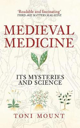 Medieval Medicine: Its Mysteries and Science by Toni Mount