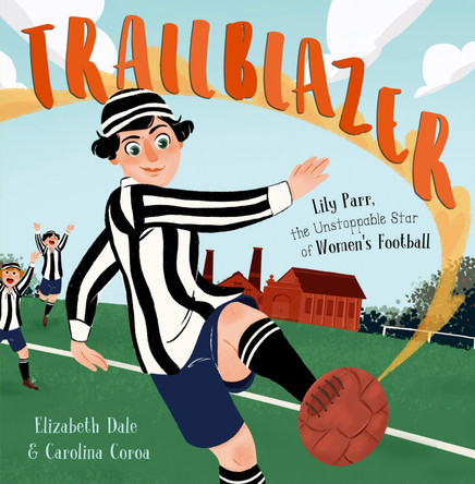 Trailblazer: Lily Parr, the Unstoppable Star of Women's Football. by Elizabeth Dale 9781848866423 [USED COPY]