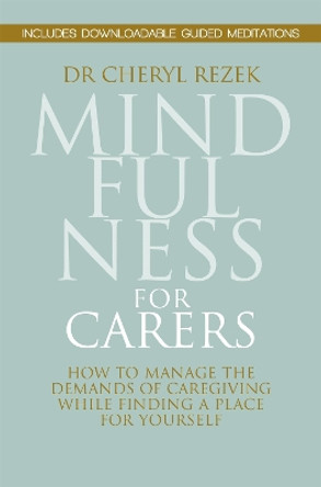 Mindfulness for Carers: How to Manage the Demands of Caregiving While Finding a Place for Yourself by Cheryl Rezek 9781849056540 [USED COPY]