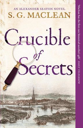 Crucible of Secrets: Alexander Seaton 3, from the author of the prizewinning Seeker series by S. G. MacLean 9781849163163 [USED COPY]