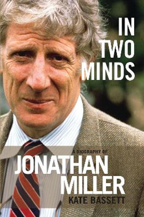 In Two Minds: a Biography of Jonathan Miller - A Biography of Jonathan Miller by Kate Bassett 9781849434515 [USED COPY]