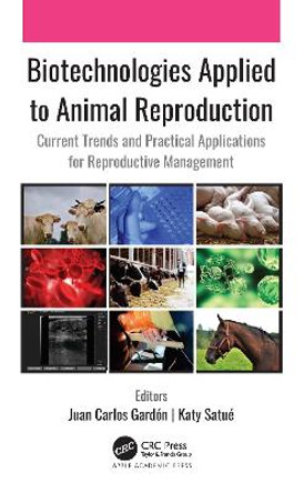 Biotechnologies Applied to Animal Reproduction: Current Trends and Practical Applications for Reproductive Management by Juan Carlos Gardon