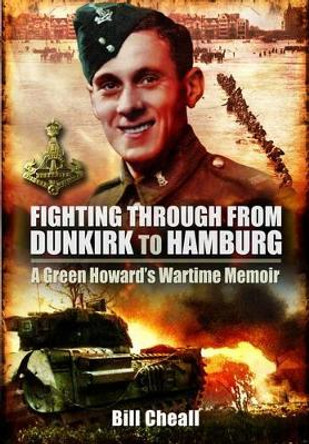 Fighting Through from Dunkirk to Hamburg: A Green Howard's Wartime Memoir by Bill Cheall 9781848844742 [USED COPY]