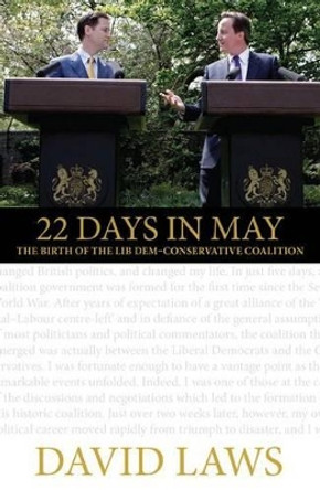 22 Days in May: The Birth of the Lib Dem-Conservative Coalition by David Laws 9781849540803 [USED COPY]