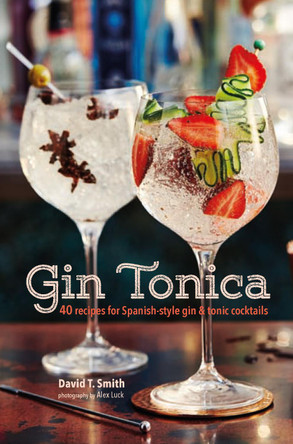 Gin Tonica: 40 Recipes for Spanish-Style Gin and Tonic Cocktails by David T. Smith 9781849758536 [USED COPY]