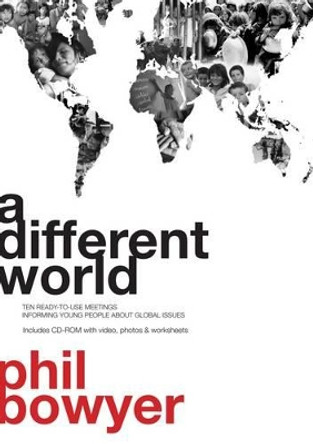 A Different World: 10 Ready-To-Use Meetings Informing Young People About Global Issues by Phil Bowyer 9781850786528 [USED COPY]