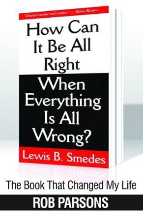 The Book that Changed My Life: Book that Changed My Life: How Can it be Alright When Everything by Rob Parsons 9781850789994 [USED COPY]