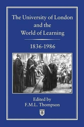 The University of London and the World of Learning, 1832-1986 by F. M. L. Thompson 9781852850326 [USED COPY]