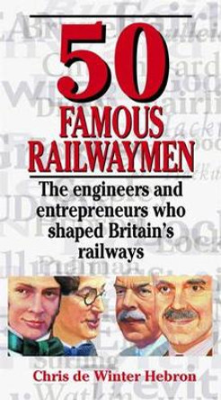 50 Famous Railwaymen: The Engineers and Entrepeneurs Who Shaped Britain's Railways by Chris de Winter-Hebron 9781857942484 [USED COPY]