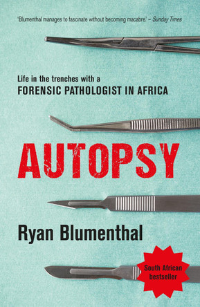 Autopsy: Life in the trenches with a forensic pathologist in Africa Ryan Blumenthal 9781776191109