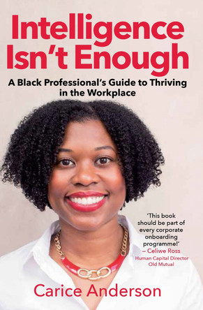 Intelligence isn't Enough: A Black Professional's Guide to Thriving in the Workplace by Carice Anderson