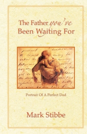 The Father you've Been Waiting For: Portrait of a Perfect Dad by Mark Stibbe 9781860245930 [USED COPY]