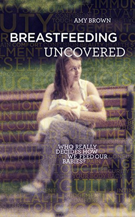 Breastfeeding Uncovered: Who really decides how we feed our babies? by Dr. Amy Brown 9781780662756 [USED COPY]