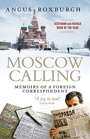 Moscow Calling: Memoirs of a Foreign Correspondent by Angus Roxburgh 9781780275581 [USED COPY]