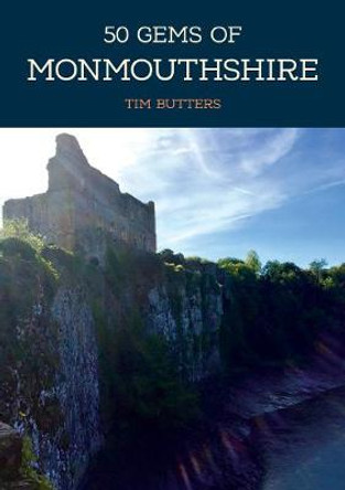 50 Gems of Monmouthshire: The History & Heritage of the Most Iconic Places by Tim Butters