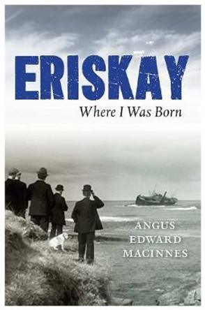 Eriskay Where I Was Born by Angus Edward MacInnes