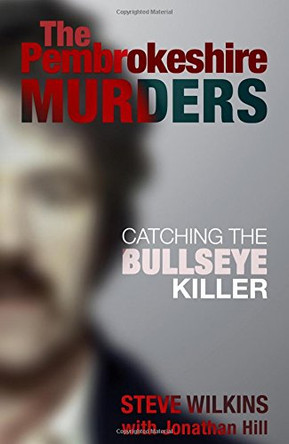 Pembrokeshire Murders: Catching the Bullseye Killer by Steve Wilkins 9781781728000 [USED COPY]