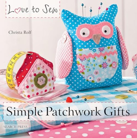 Love to Sew: Simple Patchwork Gifts by Christa Rolf 9781782210603 [USED COPY]