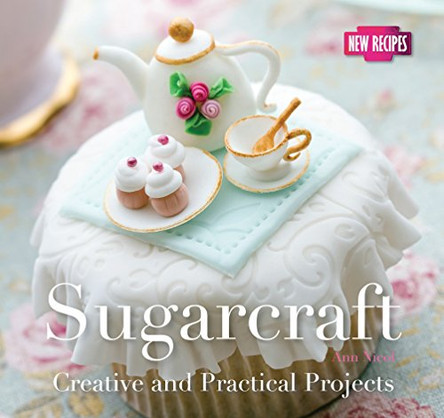 Sugarcraft: Creative and Practical Projects by Ann Nicol 9781783611195 [USED COPY]