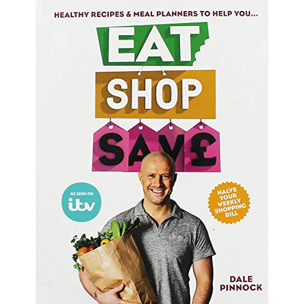 Eat Shop Save: Recipes & mealplanners to help you EAT healthier, SHOP smarter and SAVE serious money at the same time by Dale Pinnock 9781784725341 [USED COPY]