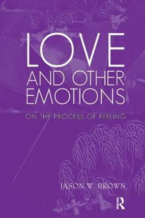 Love and Other Emotions: On the Process of Feeling by Jason W. Brown