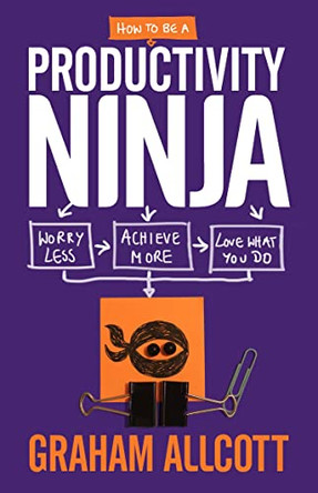 How to be a Productivity Ninja: Worry Less, Achieve More and Love What You Do by Graham Allcott 9781785780288 [USED COPY]