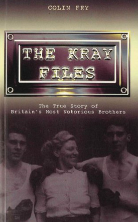 The Kray Files: The True Story of Britain's Most Notorious Murderers by Colin Fry 9781840181852 [USED COPY]